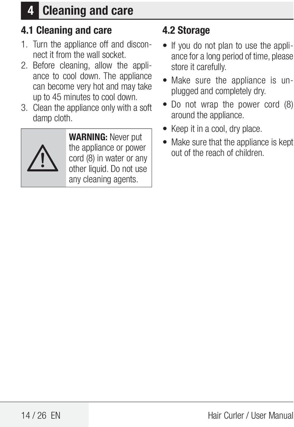A WARNING: Never put the appliance or power cord (8) in water or any other liquid. Do not use any cleaning agents. 4.