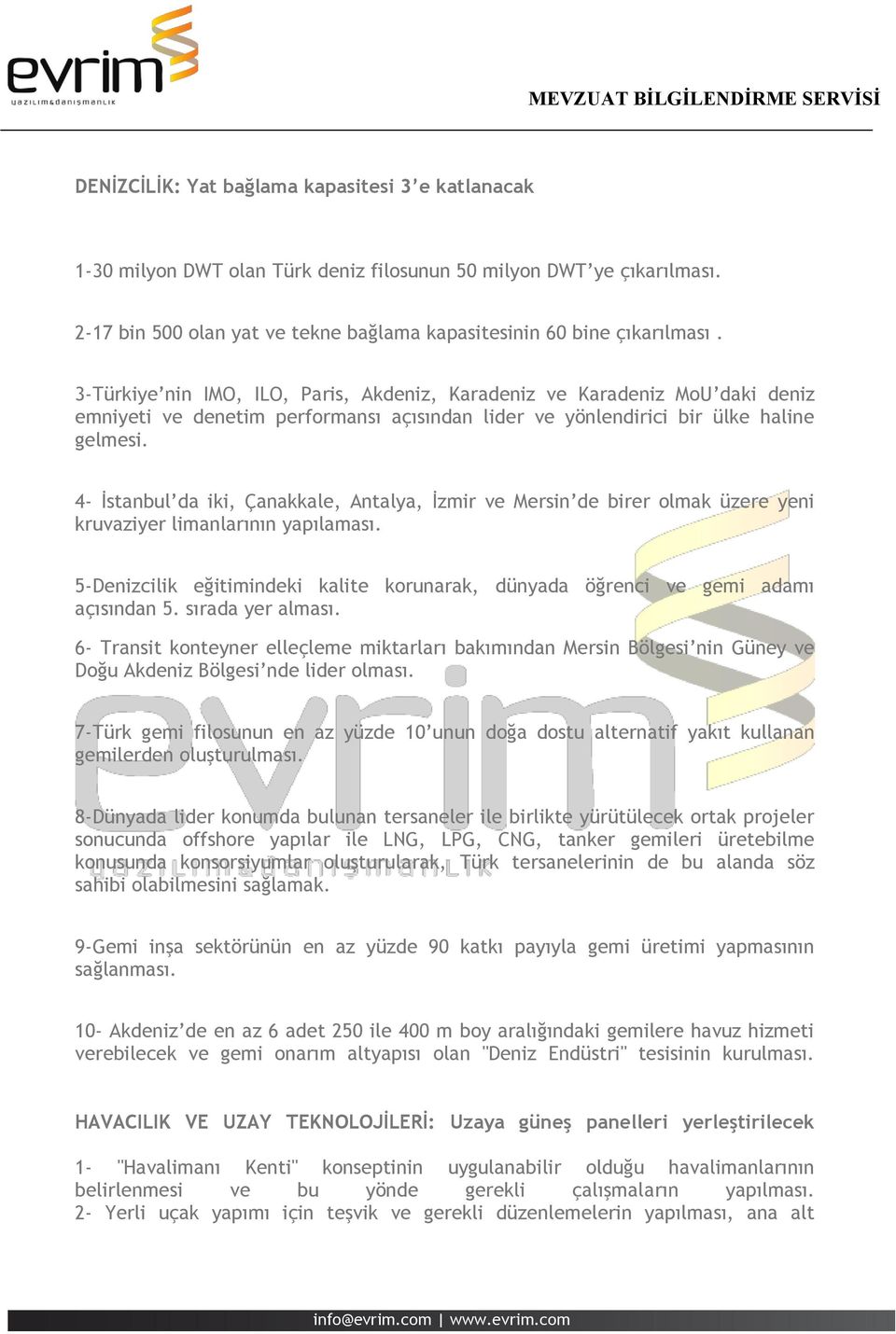 4- İstanbul da iki, Çanakkale, Antalya, İzmir ve Mersin de birer olmak üzere yeni kruvaziyer limanlarının yapılaması.