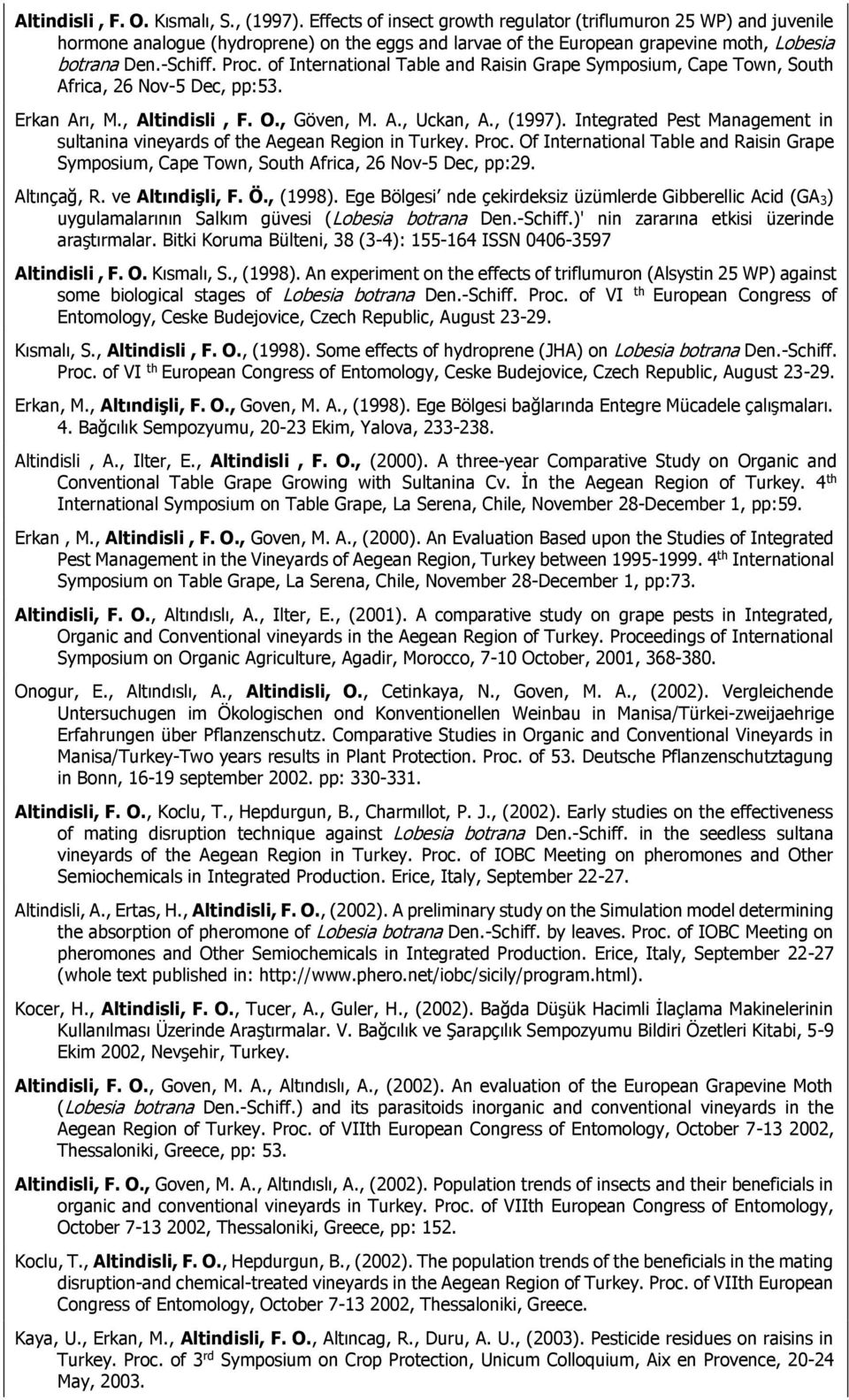 of International Table and Raisin Grape Symposium, Cape Town, South Africa, 26 Nov-5 Dec, pp:53. Erkan Arı, M., Altindisli, F. O., Göven, M. A., Uckan, A., (1997).