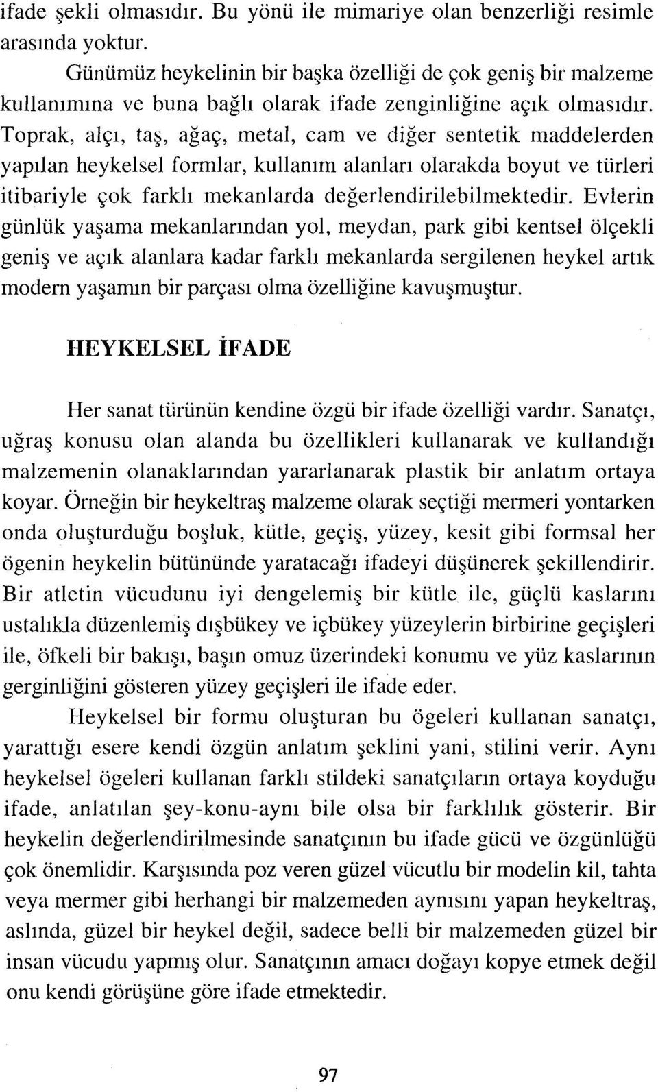 Toprak, alçı, taş, ağaç, metal, cam ve diğer sentetik maddelerden yapılan heykelsel formlar, kullanım alanları olarakda boyut ve türleri itibariyle çok farklı mekanlarda değerlendirilebilmektedir.