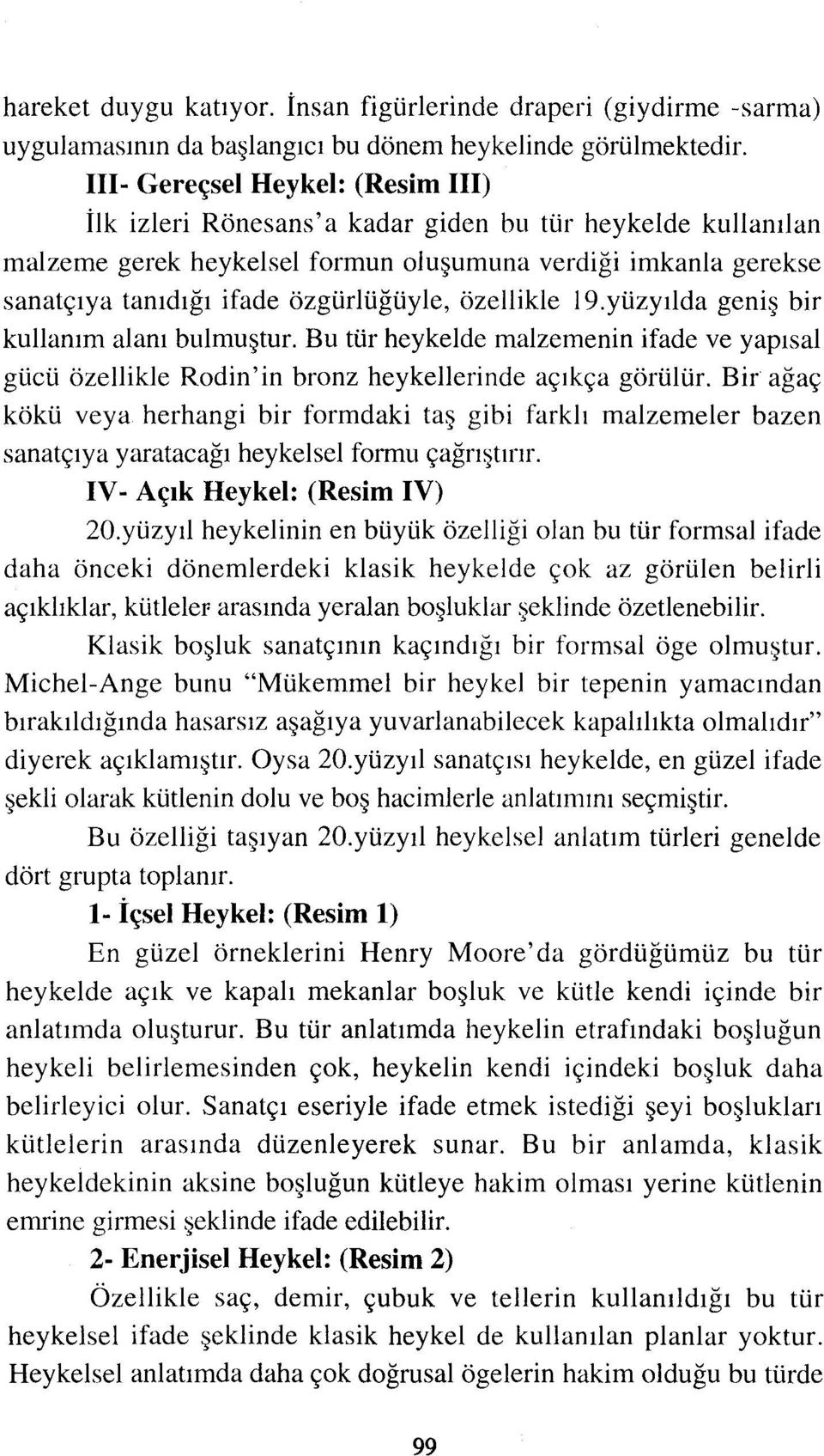 özellikle 19.yüzyılda geniş bir kullanım alanı bulmuştur. Bu tür heykelde malzemenin ifade ve yapısal gücü özellikle Rodin'in bronz heykellerinde açıkça görülür.