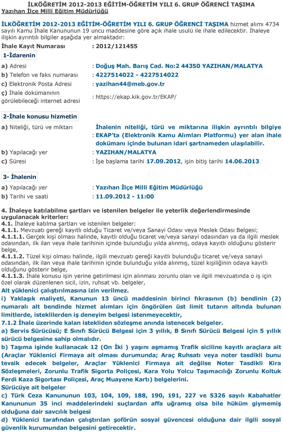 İhaleye ilişkin ayrıntılı bilgiler aşağıda yer almaktadır: İhale Kayıt Numarası : 2012/121455 1-İdarenin a) Adresi : Doğuş Mah. Barış Cad.