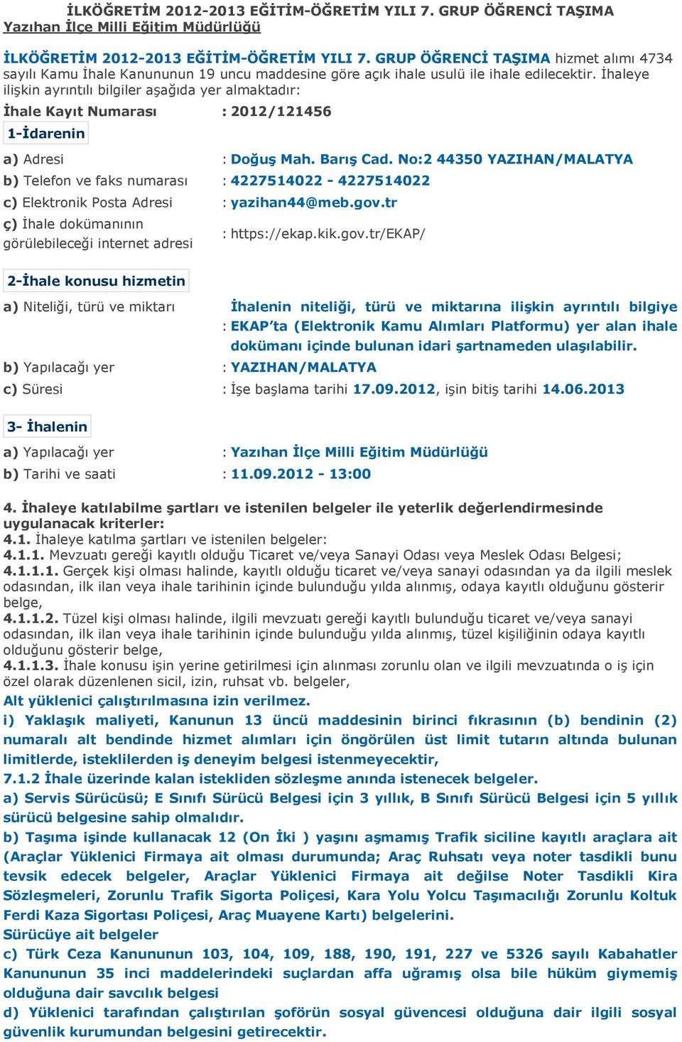 İhaleye ilişkin ayrıntılı bilgiler aşağıda yer almaktadır: İhale Kayıt Numarası : 2012/121456 1-İdarenin a) Adresi : Doğuş Mah. Barış Cad.