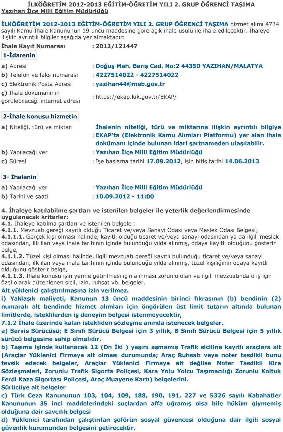 İhaleye ilişkin ayrıntılı bilgiler aşağıda yer almaktadır: İhale Kayıt Numarası : 2012/121447 1-İdarenin a) Adresi : Doğuş Mah. Barış Cad.