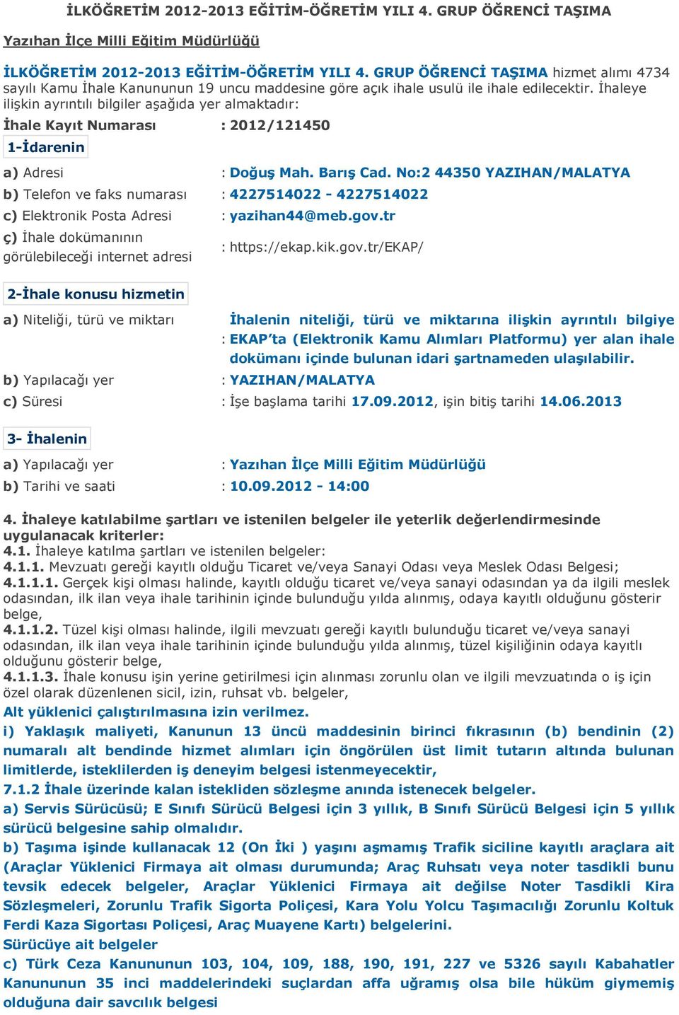 İhaleye ilişkin ayrıntılı bilgiler aşağıda yer almaktadır: İhale Kayıt Numarası : 2012/121450 1-İdarenin a) Adresi : Doğuş Mah. Barış Cad.