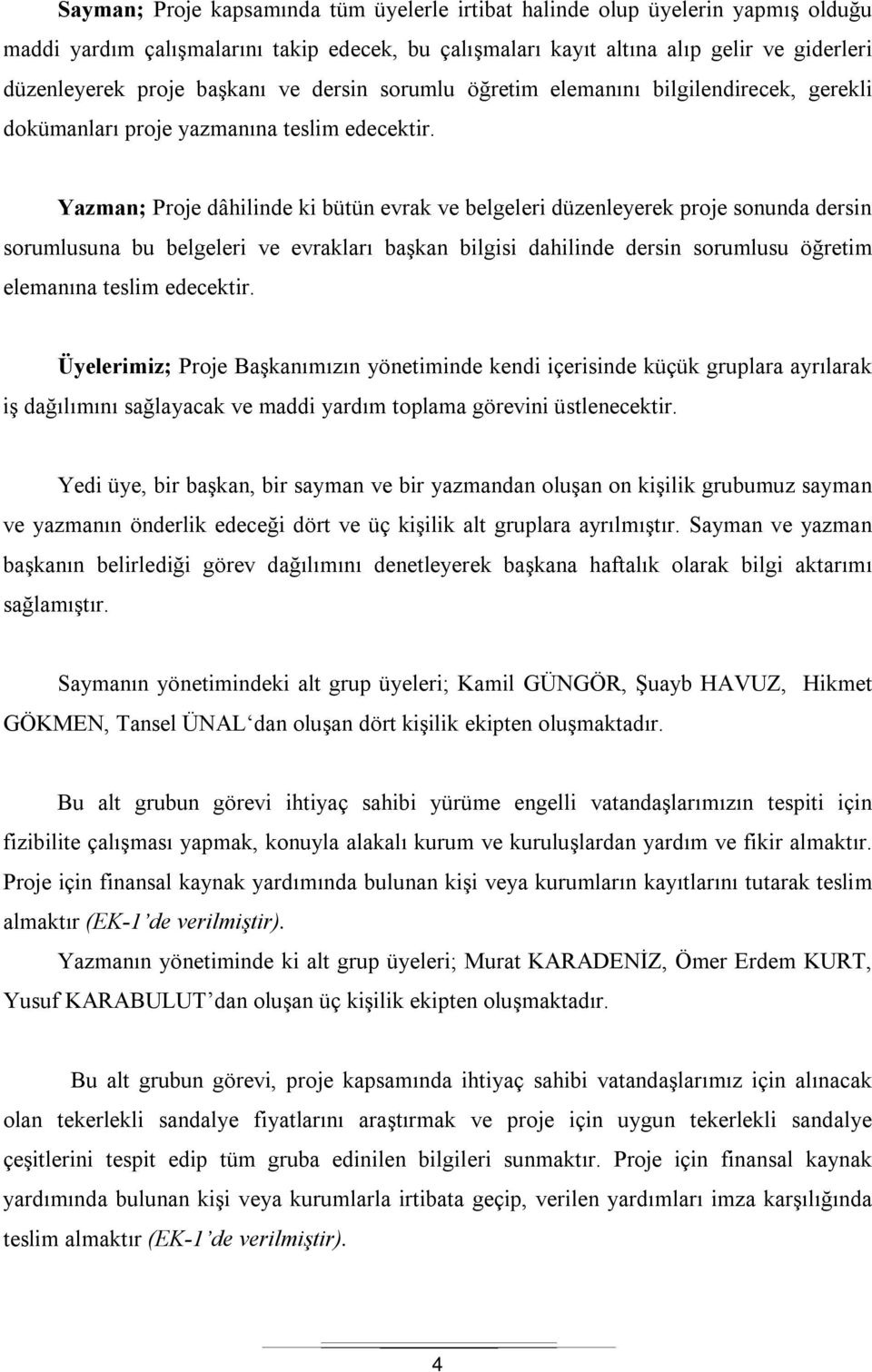 Yazman; Proje dâhilinde ki bütün evrak ve belgeleri düzenleyerek proje sonunda dersin sorumlusuna bu belgeleri ve evrakları başkan bilgisi dahilinde dersin sorumlusu öğretim elemanına teslim