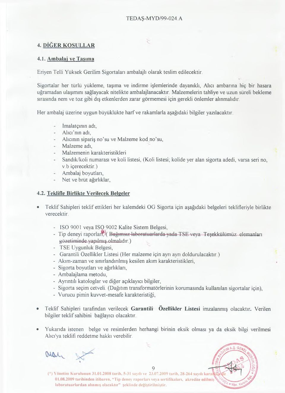 Malzemelerin tahliye ve uzun süreli bekleme sırasında nem ve toz gibi dış etkenlerden zarar görmemesi için gerekli önlemler alınmalıdır.