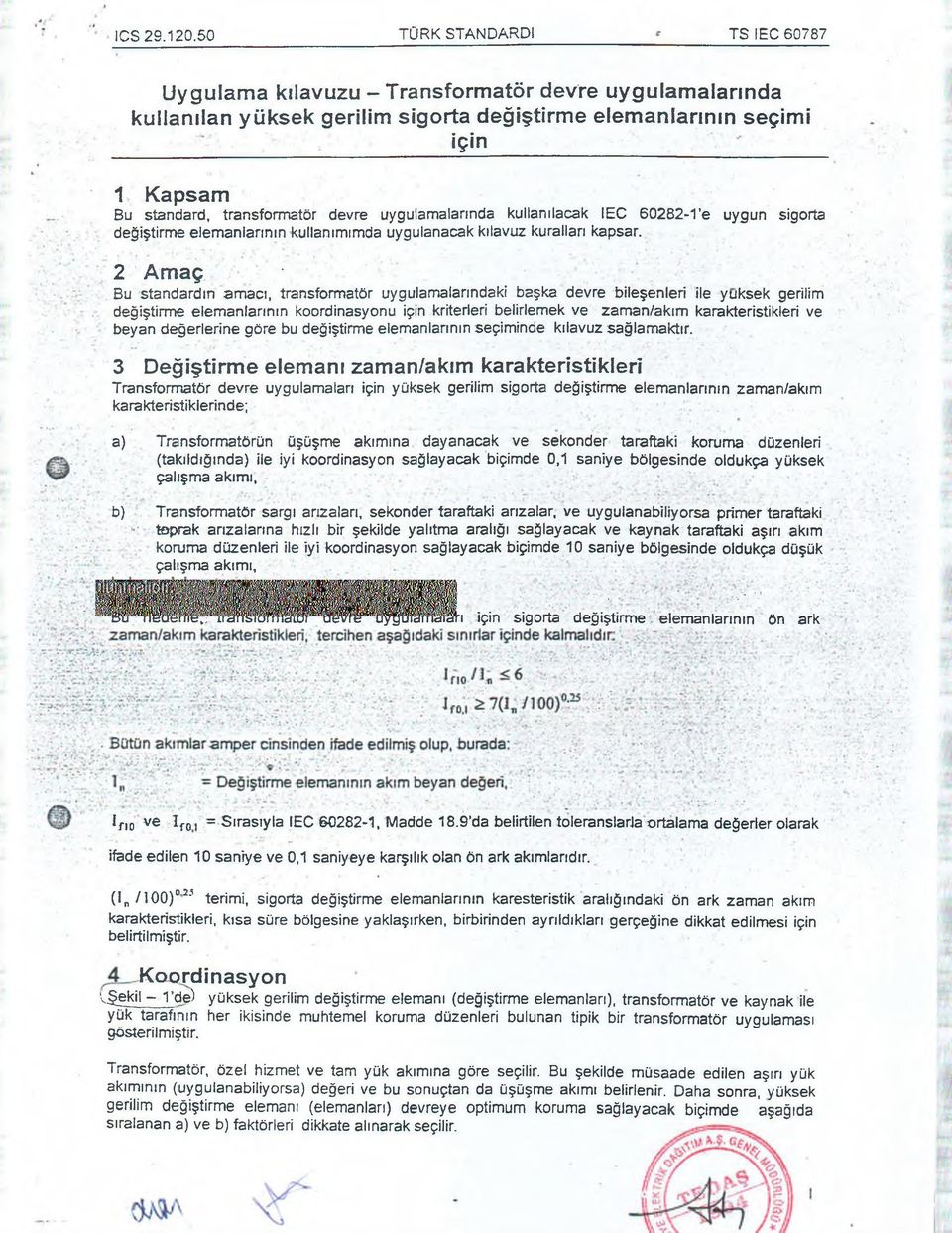 uygulamalarında kullanılacak IEC 60282-1 e uygun sigorta değiştirme elemanlarının kullanımımda uygulanacak kılavuz kuralları kapsar. 2 ' Amaç.