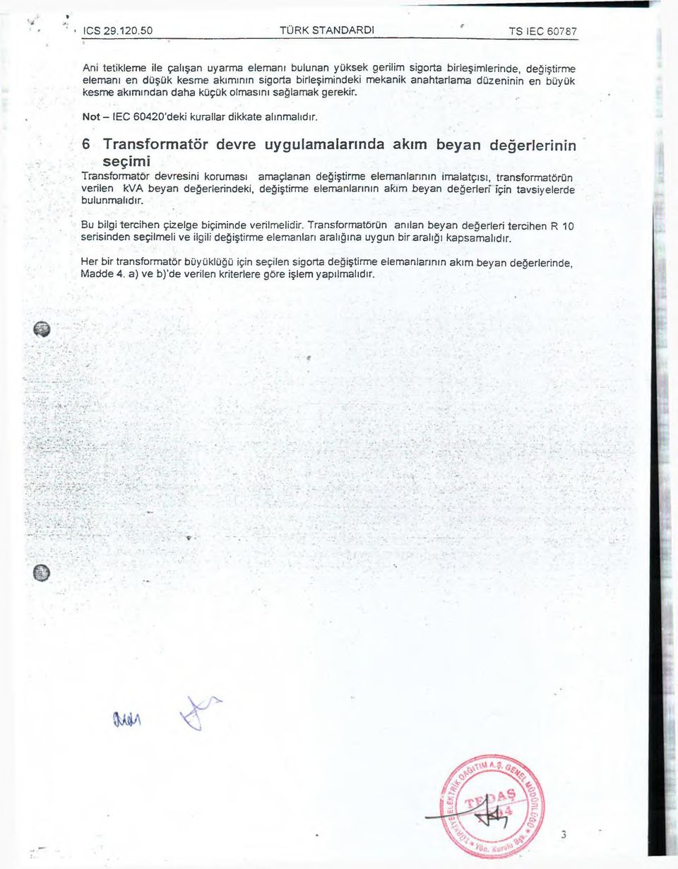 anahtarlama düzeninin en büyük kesme akımından daha küçük olmasını sağlamak gerekir. Not - IEC 60420 deki kurallar dikkate alınmalıdır.