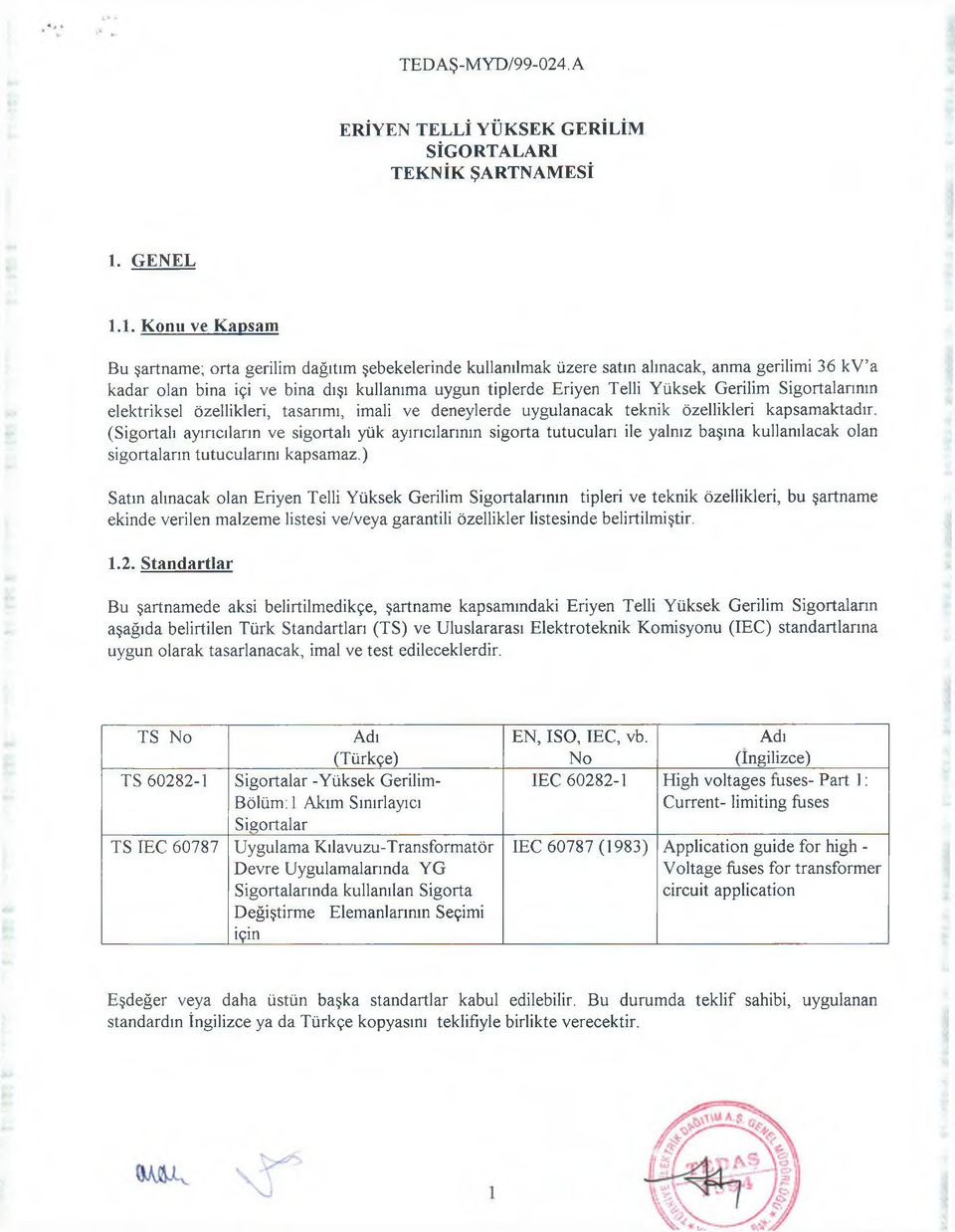 1. Konu ve Kapsam Bu şartname; orta gerilim dağıtım şebekelerinde kullanılmak üzere satın alınacak, anma gerilimi 36 kv a kadar olan bina içi ve bina dışı kullanıma uygun tiplerde Eriyen Telli Yüksek