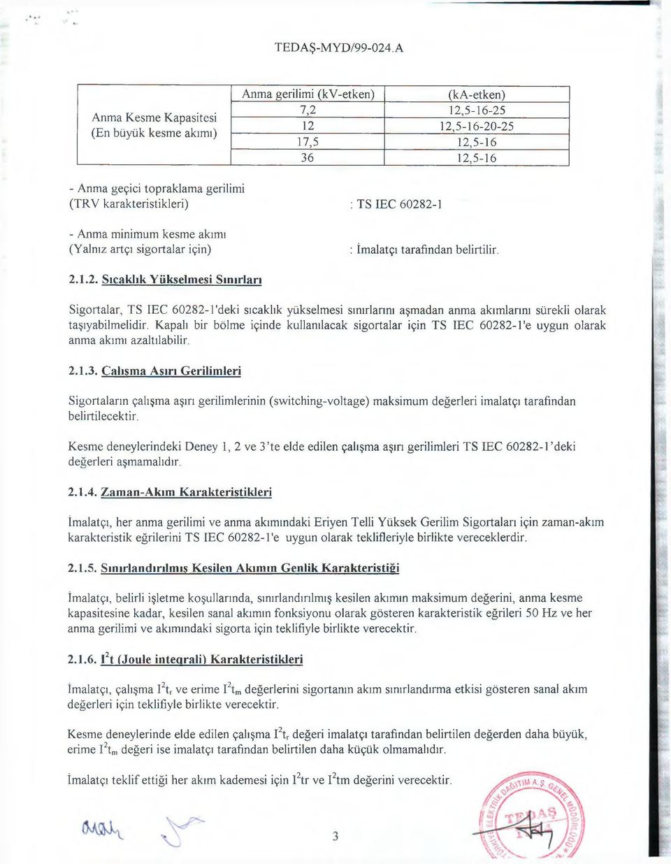 Kapalı bir bölme içinde kullanılacak sigortalar için TS IEC 60282-1'e uygun olarak anma akımı azaltılabilir. 2.1.3.