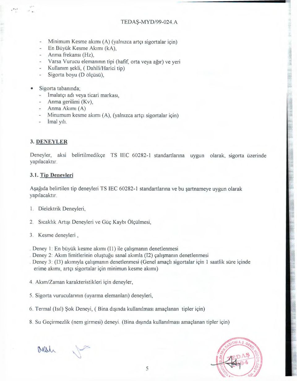 DENEYLER Deneyler, aksi belirtilmedikçe TS 1EC 60282-1 standartlarına uygun olarak, sigorta üzerinde yapılacaktır. 3.1. Tıp Deneyleri Aşağıda belirtilen tip deneyleri TS IEC 60282-1 standartlarına ve bu şartnameye uygun olarak yapılacaktır.