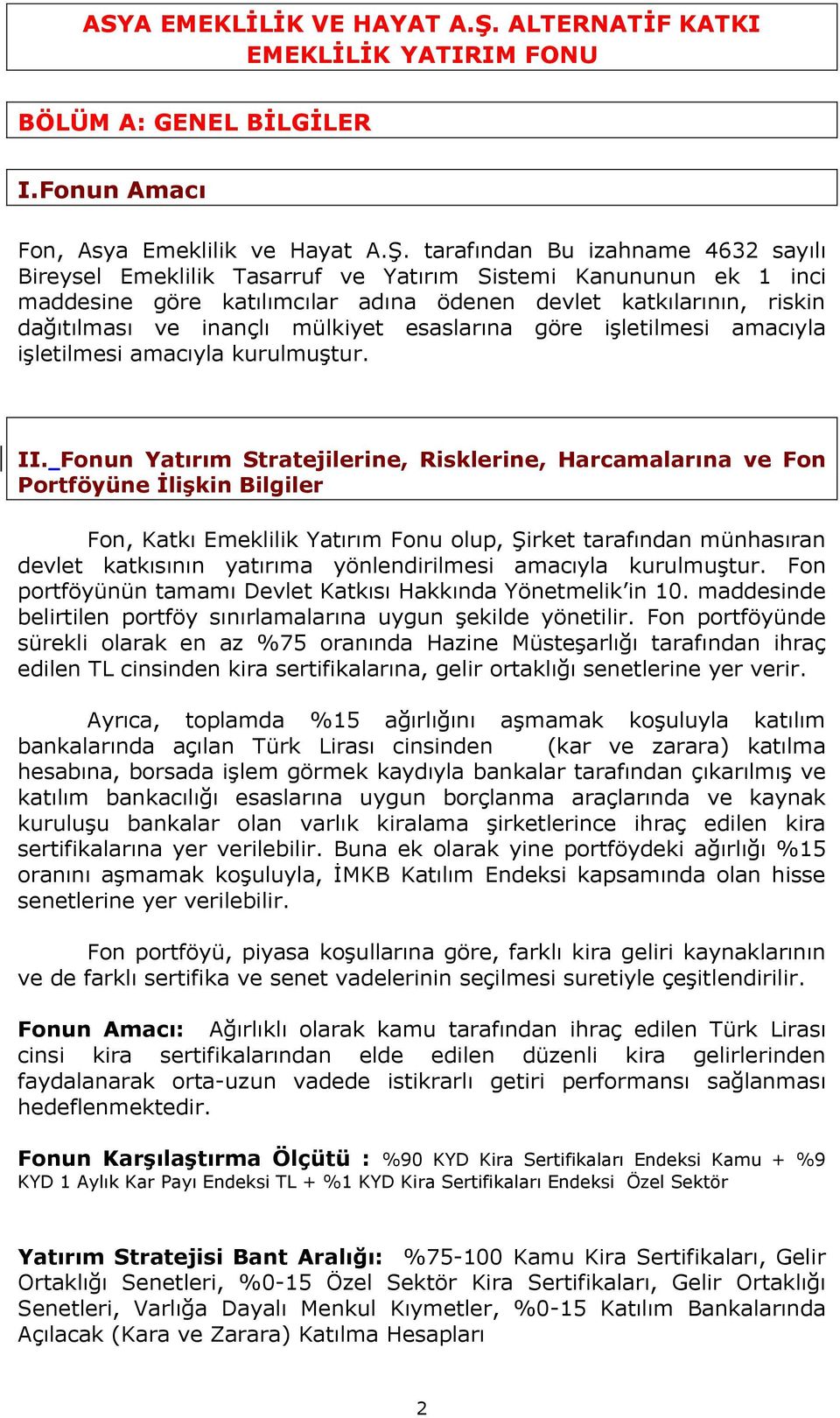 tarafından Bu izahname 4632 sayılı Bireysel Emeklilik Tasarruf ve Yatırım Sistemi Kanununun ek 1 inci maddesine göre katılımcılar adına ödenen devlet katkılarının, riskin dağıtılması ve inançlı