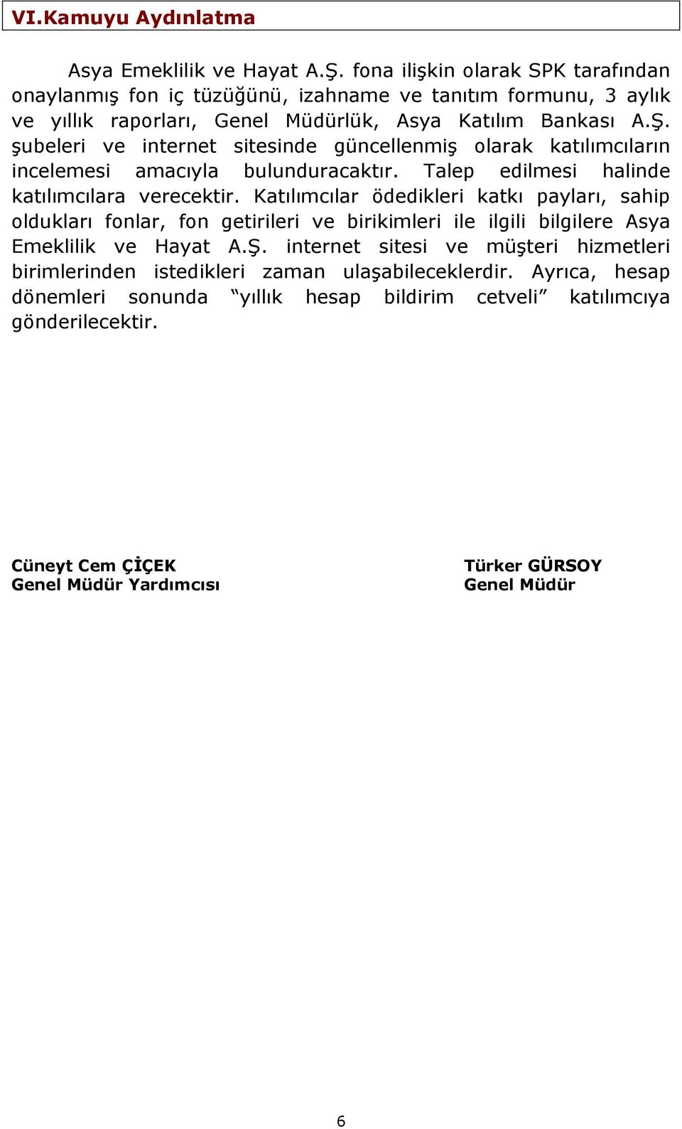 şubeleri ve internet sitesinde güncellenmiş olarak katılımcıların incelemesi amacıyla bulunduracaktır. Talep edilmesi halinde katılımcılara verecektir.