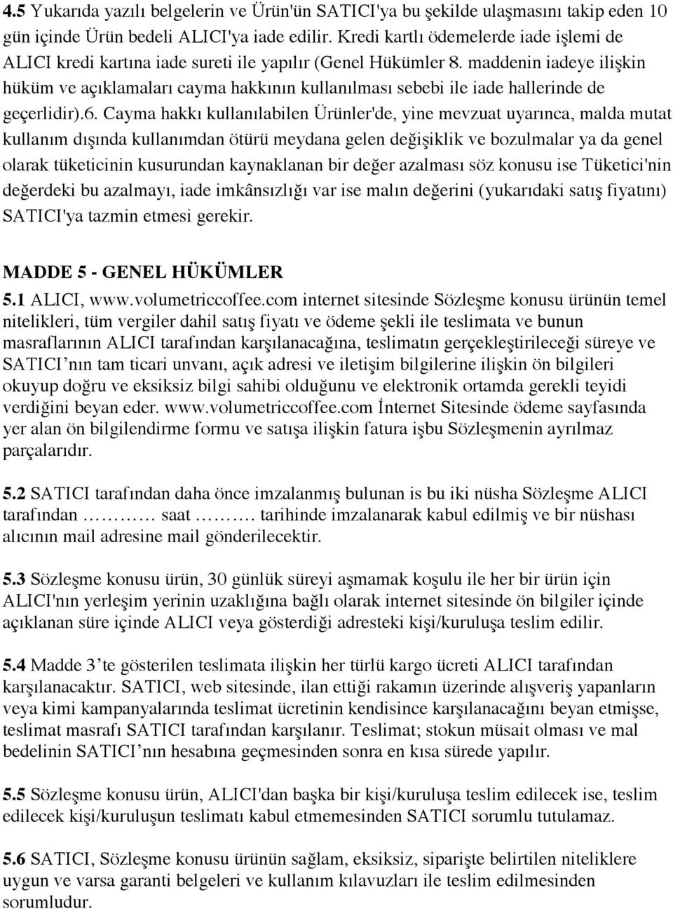 maddenin iadeye ilişkin hüküm ve açıklamaları cayma hakkının kullanılması sebebi ile iade hallerinde de geçerlidir).6.