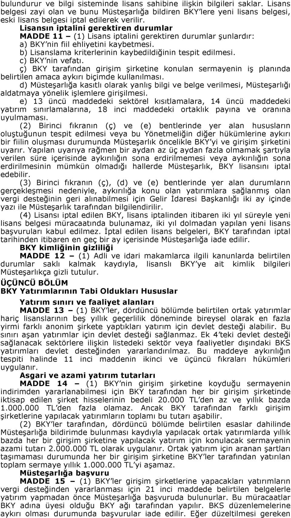 Lisansın iptalini gerektiren durumlar MADDE 11 (1) Lisans iptalini gerektiren durumlar şunlardır: a) BKY nin fiil ehliyetini kaybetmesi. b) Lisanslama kriterlerinin kaybedildiğinin tespit edilmesi.