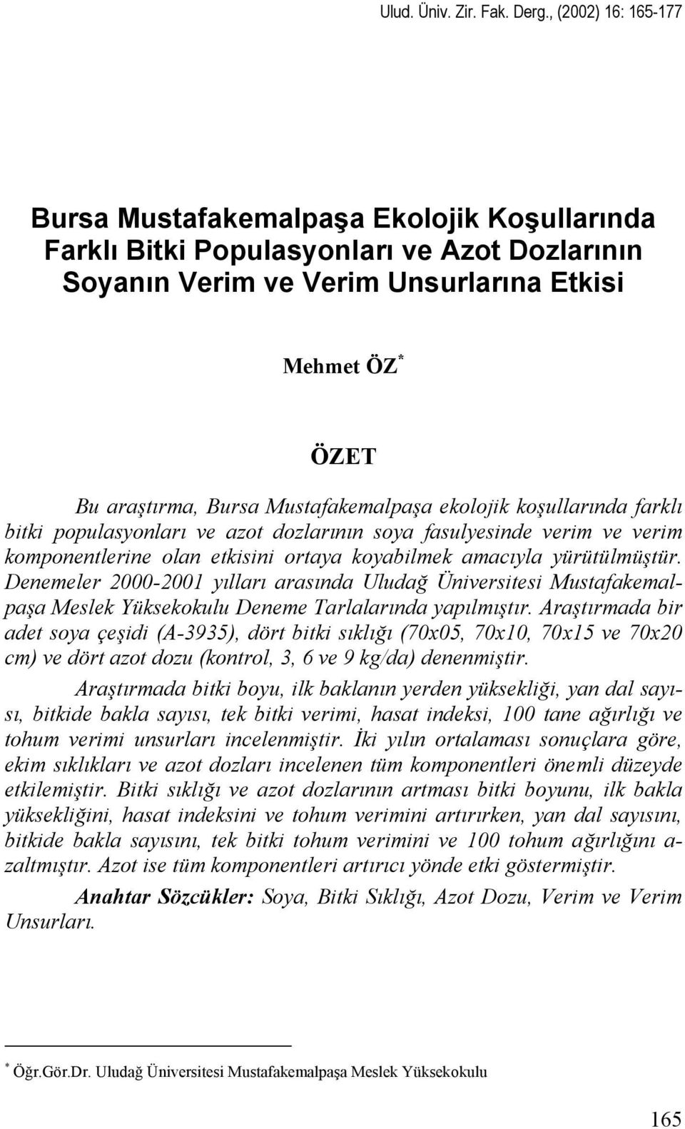 Mustafakemalpaşa ekolojik koşullarında farklı bitki populasyonları ve azot dozlarının soya fasulyesinde verim ve verim komponentlerine olan etkisini ortaya koyabilmek amacıyla yürütülmüştür.