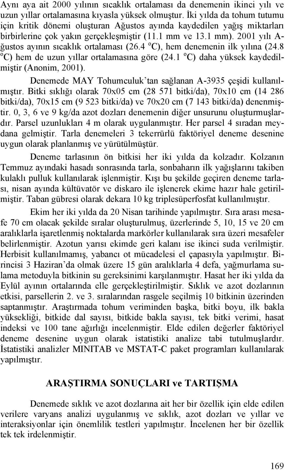 2001 yılı A- ğustos ayının sıcaklık ortalaması (26.4 o C), hem denemenin ilk yılına (24.8 o C) hem de uzun yıllar ortalamasına göre (24.1 o C) daha yüksek kaydedilmiştir (Anonim, 2001).