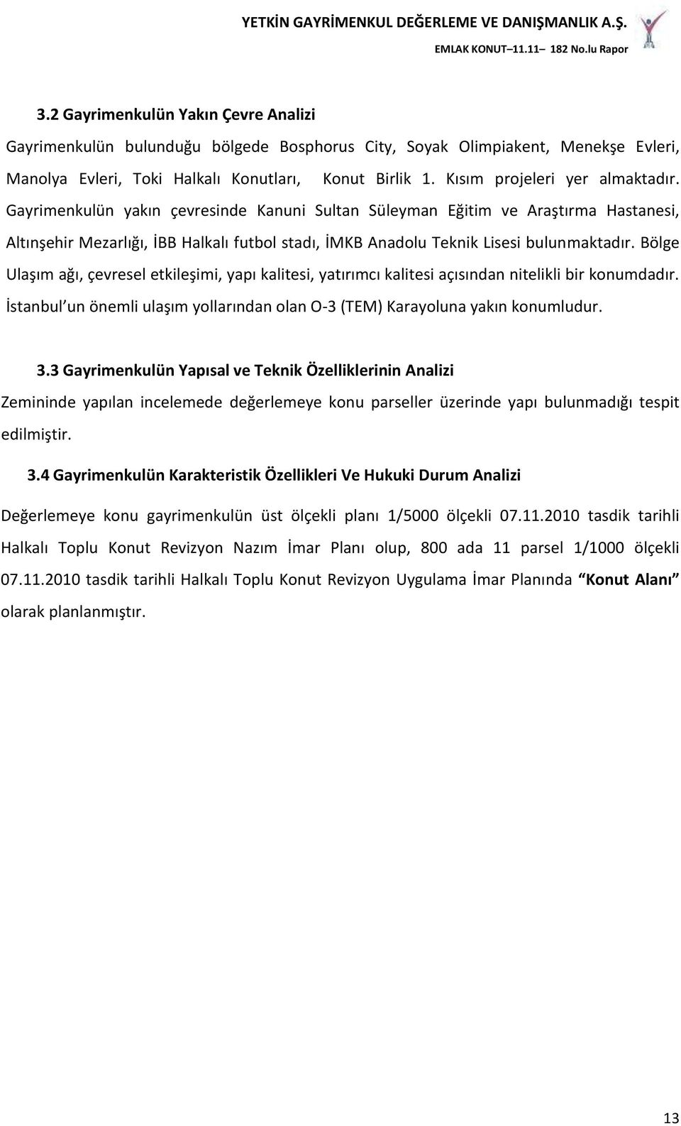 Gayrimenkulün yakın çevresinde Kanuni Sultan Süleyman Eğitim ve Araştırma Hastanesi, Altınşehir Mezarlığı, İBB Halkalı futbol stadı, İMKB Anadolu Teknik Lisesi bulunmaktadır.