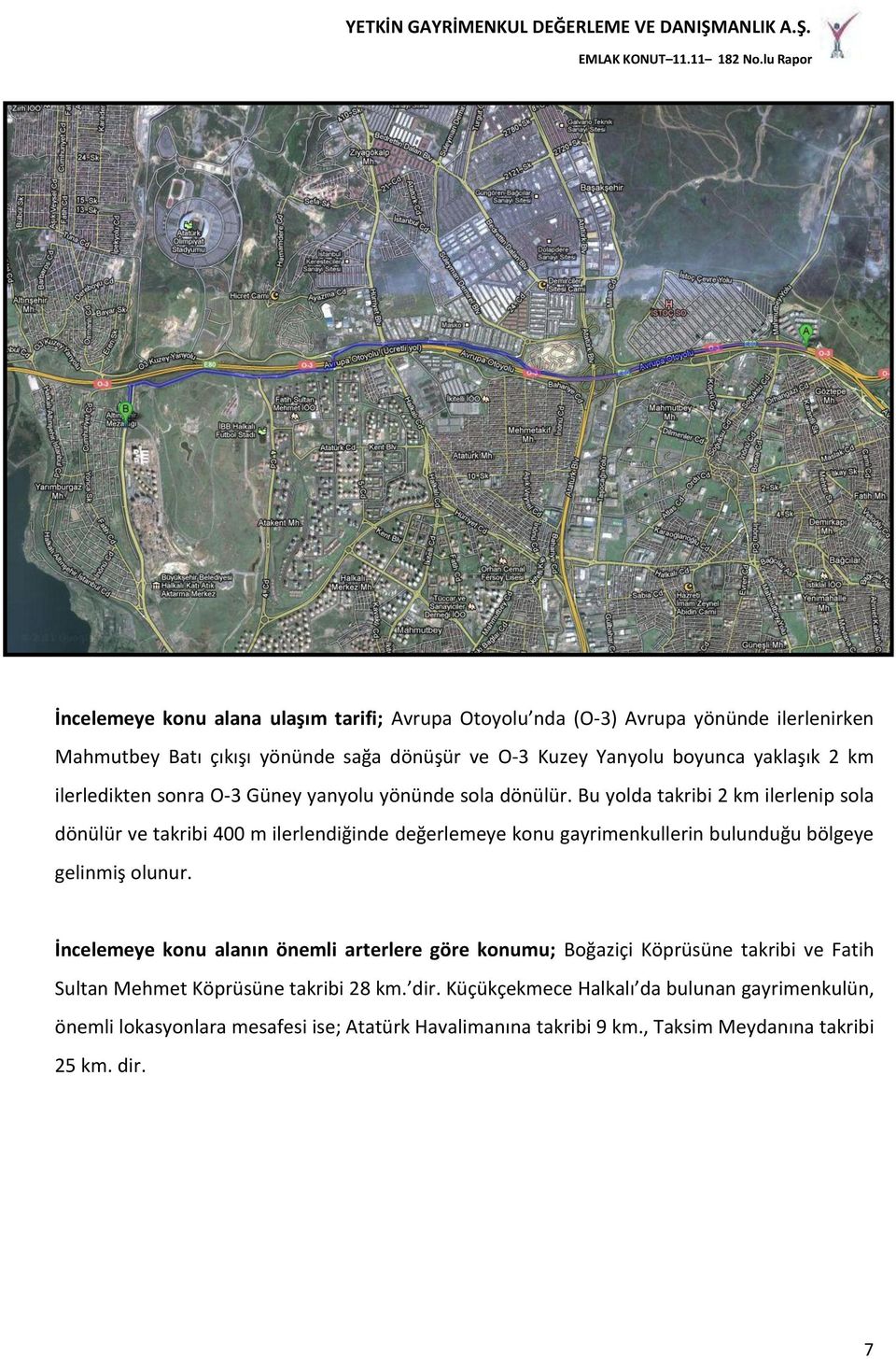 Bu yolda takribi 2 km ilerlenip sola dönülür ve takribi 400 m ilerlendiğinde değerlemeye konu gayrimenkullerin bulunduğu bölgeye gelinmiş olunur.