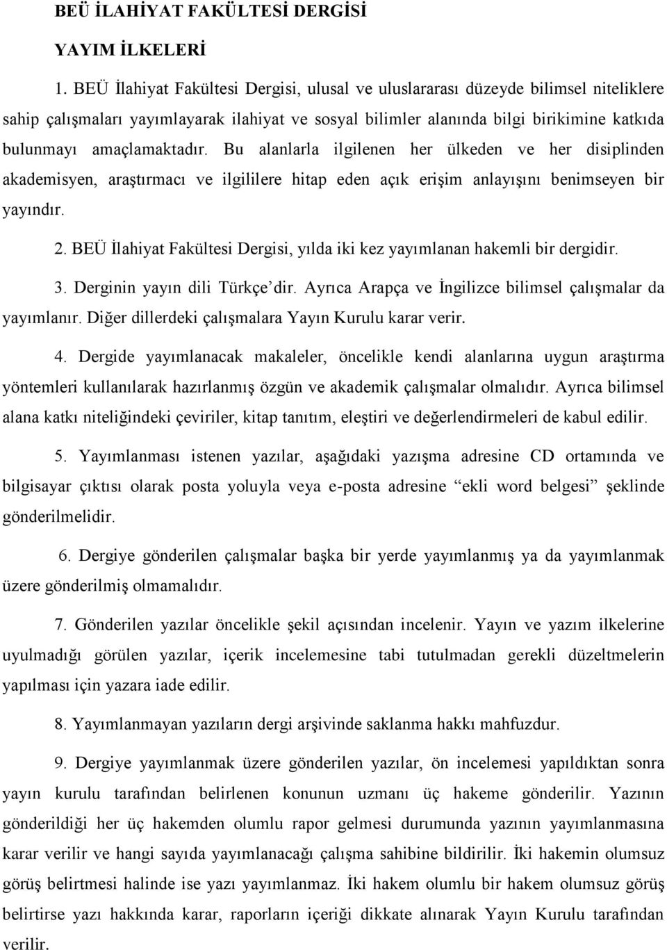 amaçlamaktadır. Bu alanlarla ilgilenen her ülkeden ve her disiplinden akademisyen, araştırmacı ve ilgililere hitap eden açık erişim anlayışını benimseyen bir yayındır. 2.