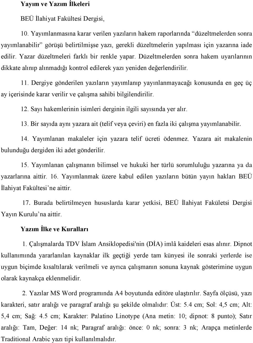 Yazar düzeltmeleri farklı bir renkle yapar. Düzeltmelerden sonra hakem uyarılarının dikkate alınıp alınmadığı kontrol edilerek yazı yeniden değerlendirilir. 11.