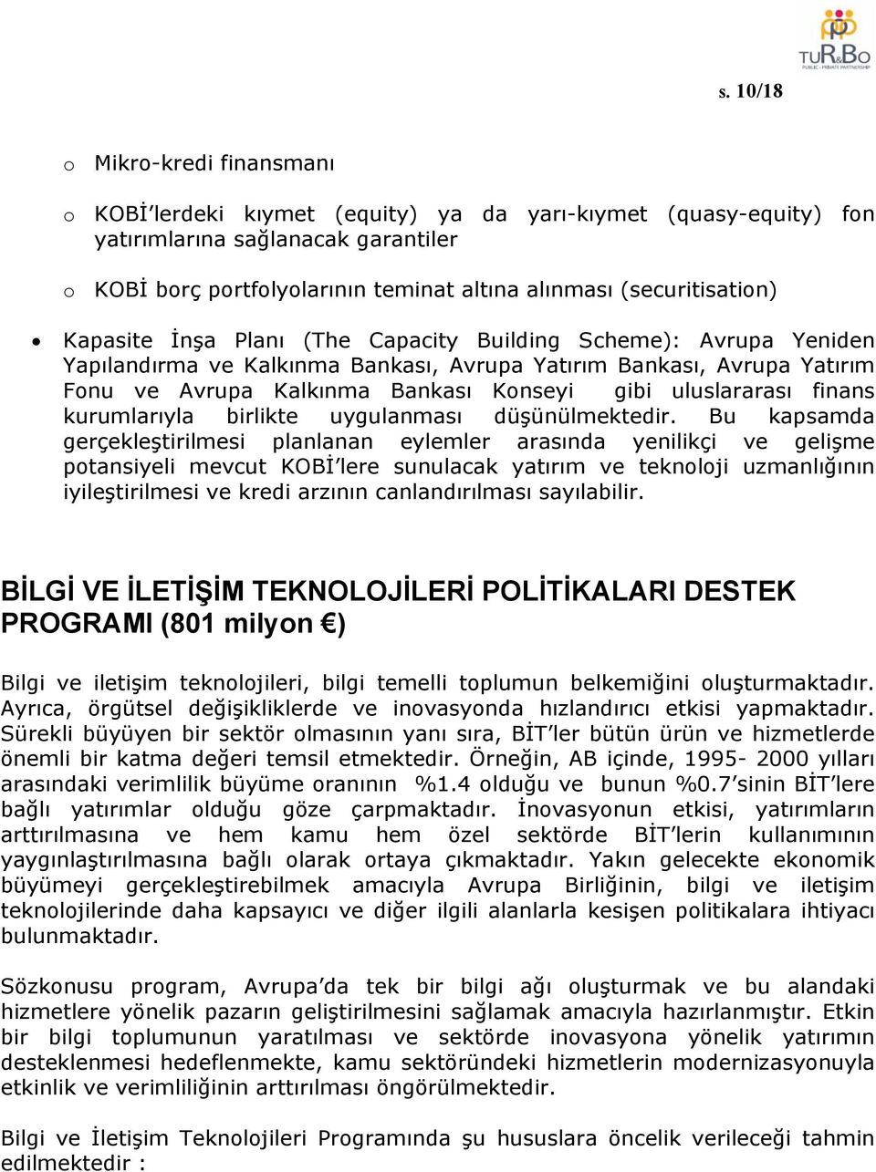 gibi uluslararası finans kurumlarıyla birlikte uygulanması düşünülmektedir.