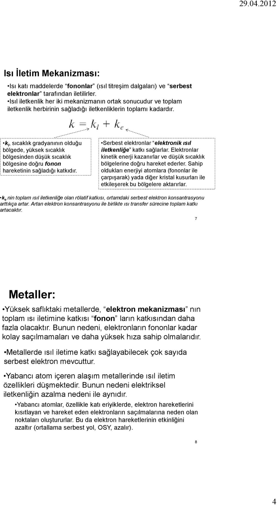 k, sıcakık gradyanının oduğu bögede, yüksek sıcakık bögesinden düşük sıcakık bögesine doğru fonon hareketinin sağadığı katkıdır. Serbest eektronar eektronik ısı ietkeniğe katkı sağarar.