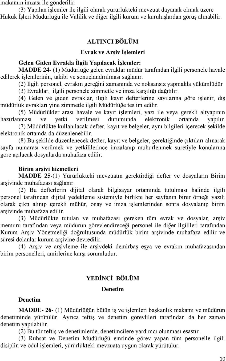 ALTINCI BÖLÜM Evrak ve Arşiv İşlemleri Gelen Giden Evrakla İlgili Yapılacak İşlemler: MADDE 24- (1) Müdürlüğe gelen evraklar müdür tarafından ilgili personele havale edilerek işlemlerinin, takibi ve