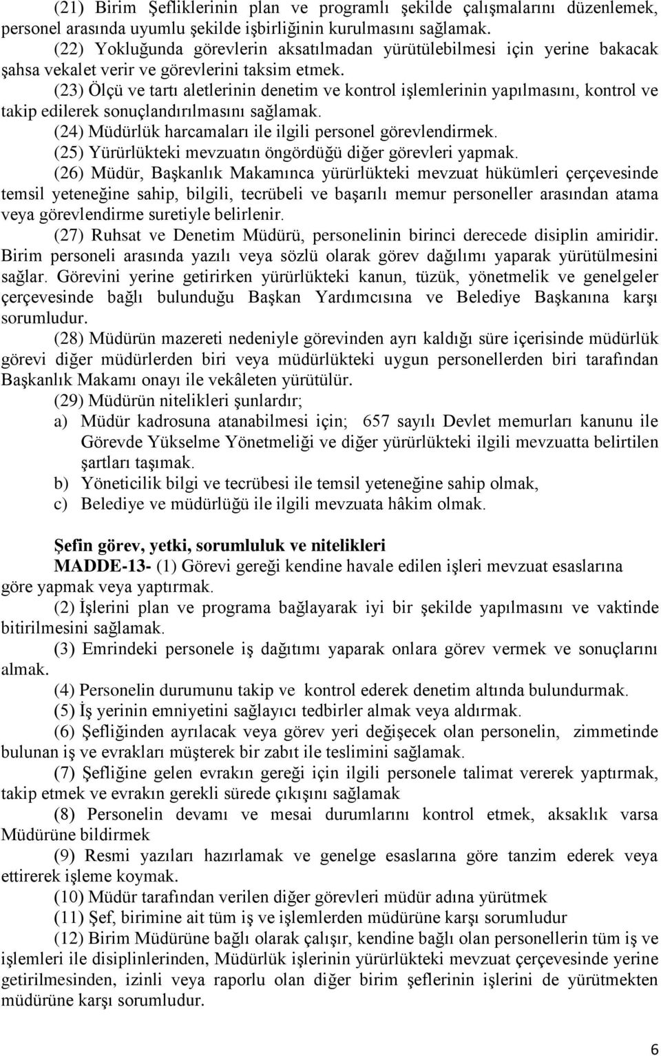 (23) Ölçü ve tartı aletlerinin denetim ve kontrol işlemlerinin yapılmasını, kontrol ve takip edilerek sonuçlandırılmasını sağlamak. (24) Müdürlük harcamaları ile ilgili personel görevlendirmek.