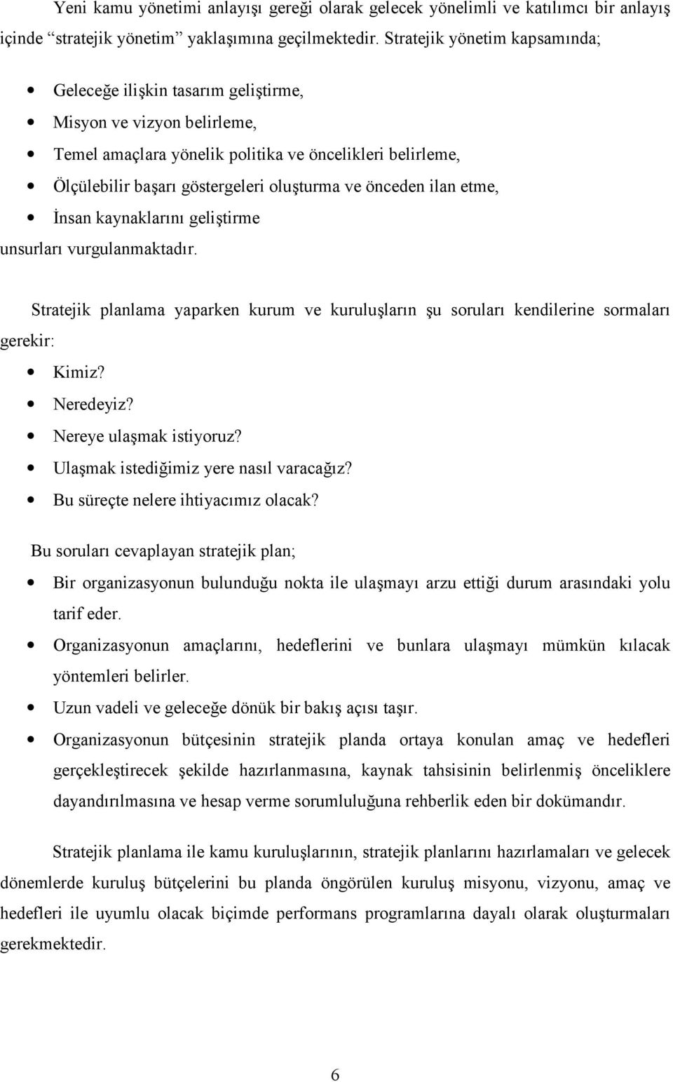 önceden ilan etme, nsan kaynaklar5n5 geli3tirme unsurlar5 vurgulanmaktad5r. Stratejik planlama yaparken kurum ve kurulu3lar5n 3u sorular5 kendilerine sormalar5 gerekir: Kimiz? Neredeyiz?