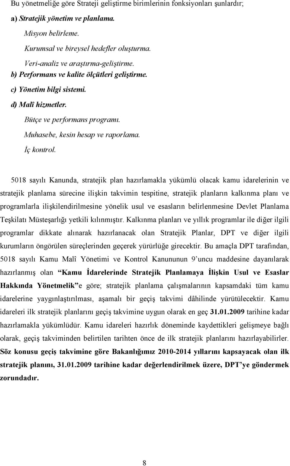 5018 say5l5 Kanunda, stratejik plan haz5rlamakla yükümlü olacak kamu idarelerinin ve stratejik planlama sürecine ili3kin takvimin tespitine, stratejik planlar5n kalk5nma plan5 ve programlarla