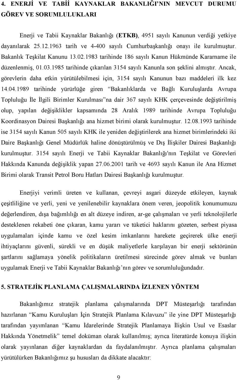 1985 tarihinde ç5kar5lan 3154 say5l5 Kanunla son 3eklini alm53t5r. Ancak, görevlerin daha etkin yürütülebilmesi için, 3154 say5l5 Kanunun baz5 maddeleri ilk kez 14.04.