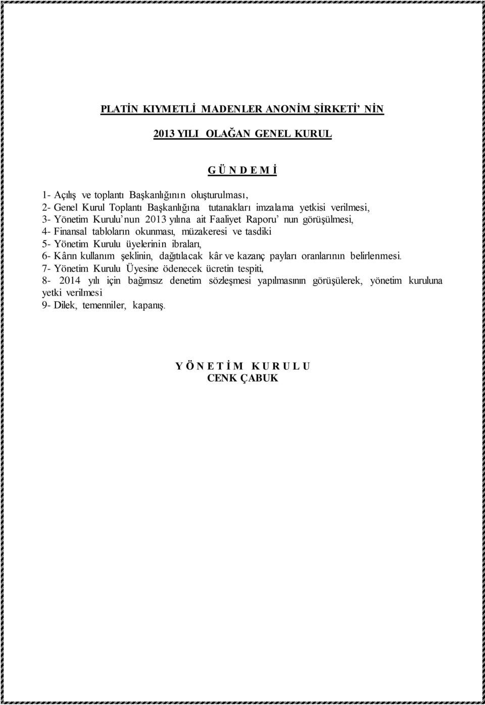 ve tasdiki 5- Yönetim Kurulu üyelerinin ibraları, 6- Kârın kullanım şeklinin, dağıtılacak kâr ve kazanç payları oranlarının belirlenmesi.