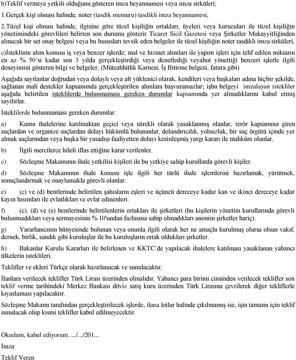 Şirketler Mukayyitliğinden alınacak bir set onay belgesi veya bu hususları tevsik eden belgeler ile tüzel kişiliğin noter tasdikli imza sirküleri, c)isteklinin alım konusu iş veya benzer işlerde; mal