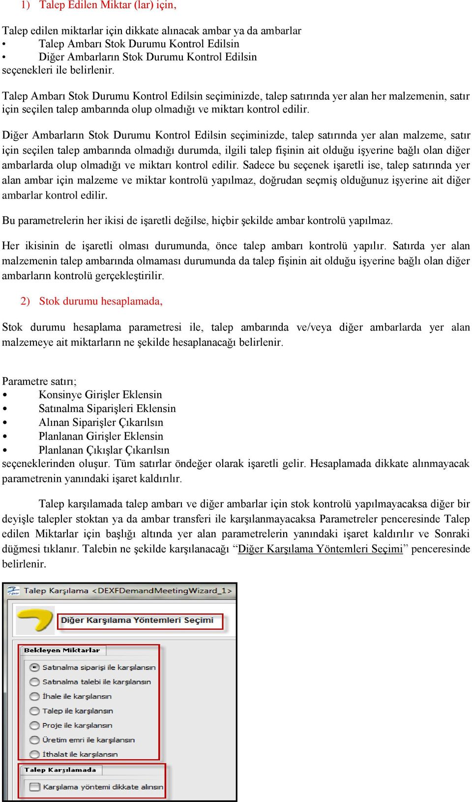 Diğer Ambarların Stok Durumu Kontrol Edilsin seçiminizde, talep satırında yer alan malzeme, satır için seçilen talep ambarında olmadığı durumda, ilgili talep fişinin ait olduğu işyerine bağlı olan