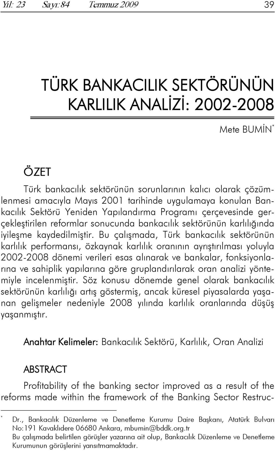 Bu çalışmada, Türk bankacılık sektörünün karlılık performansı, özkaynak karlılık oranının ayrıştırılması yoluyla 2002-2008 dönemi verileri esas alınarak ve bankalar, fonksiyonlarına ve sahiplik