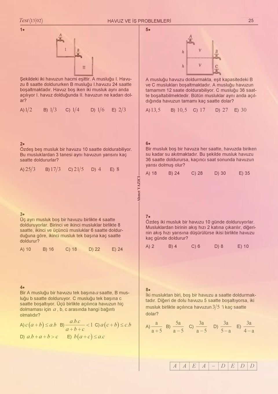 C musluğu 36 stte oşltilmektedir. Bütün musluklr ynı nd çıldığınd hvuzun tmmı kç stte dolr? A)13,5 B) 10,5 C) 17 D) 27 E) 30 2 Özdeş eş musluk ir hvuzu 10 stte dolduriliyor.