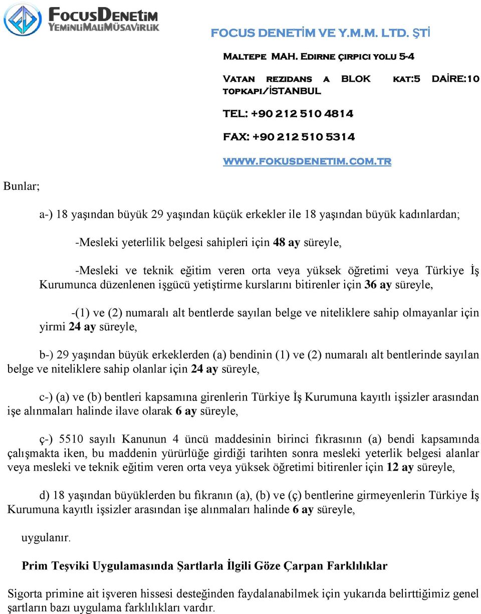 24 ay süreyle, b-) 29 yaşından büyük erkeklerden (a) bendinin (1) ve (2) numaralı alt bentlerinde sayılan belge ve niteliklere sahip olanlar için 24 ay süreyle, c-) (a) ve (b) bentleri kapsamına