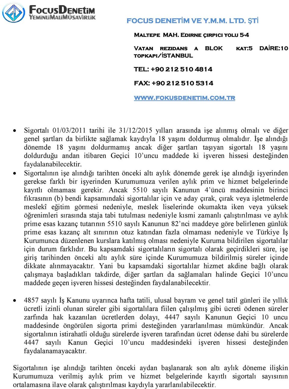 Sigortalının işe alındığı tarihten önceki altı aylık dönemde gerek işe alındığı işyerinden gerekse farklı bir işyerinden Kurumumuza verilen aylık prim ve hizmet belgelerinde kayıtlı olmaması gerekir.