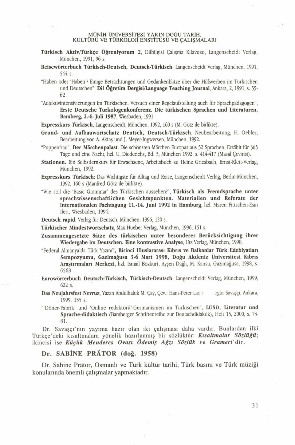 Einige Betrachtungen und Gedankenblitze über die Hilfsverben im Türkischen und Deutschen, Dil Öğretim Dergisi/Language Teaching Journal, Ankara, 2,1991, s. 55-62.