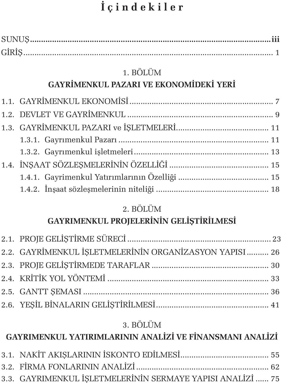 .. 18 2. BÖLÜM GAYRIMENKUL PROJELERİNİN GELİŞTİRİLMESİ 2.1. PROJE GELİŞTİRME SÜRECİ... 23 2.2. GAYRİMENKUL İŞLETMELERİNİN ORGANİZASYON YAPISI... 26 2.3. PROJE GELİŞTİRMEDE TARAFLAR... 30 2.4.