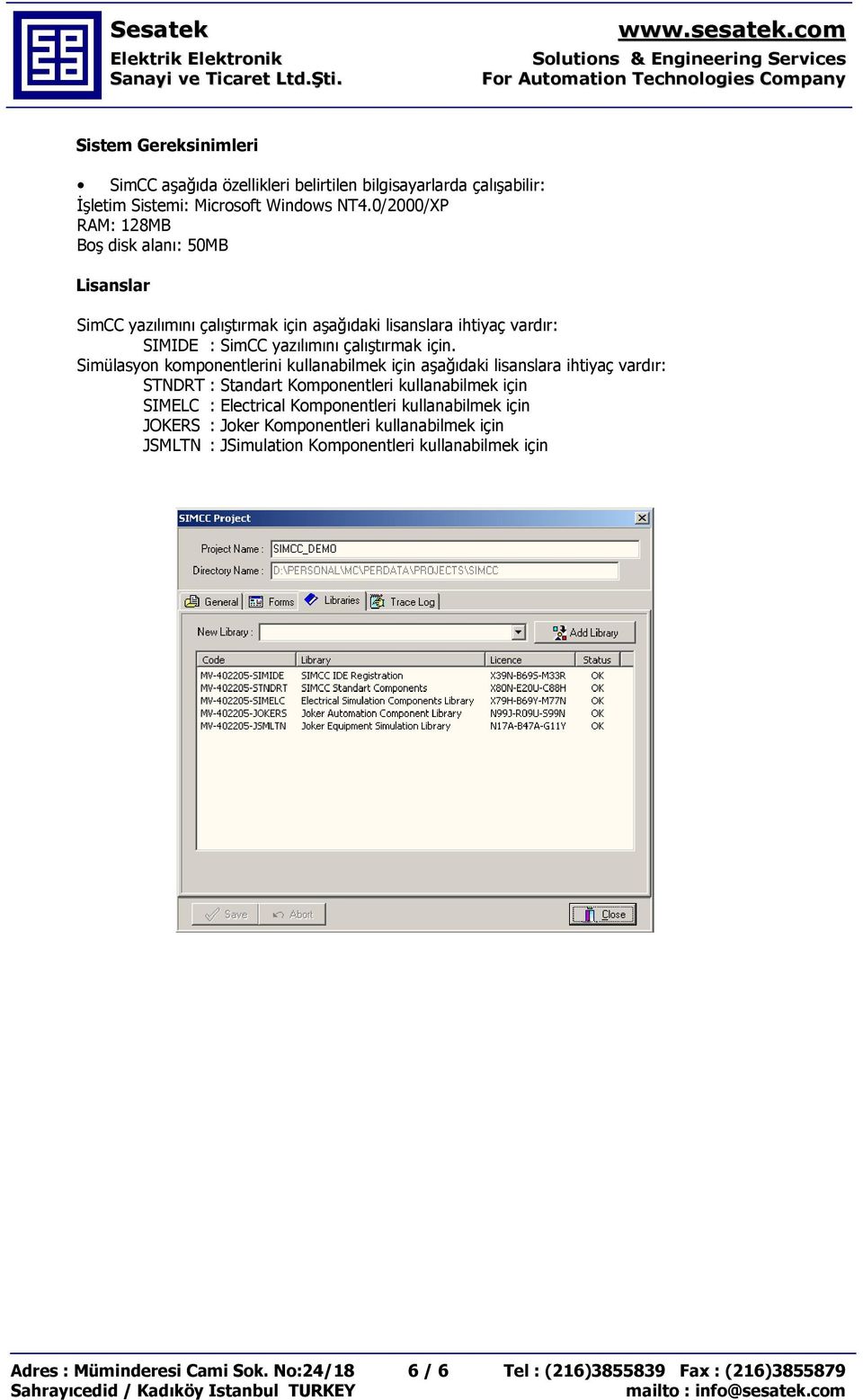 0/2000/XP RAM: 128MB B disk alan: 50MB Lisanslar SimCC yazlmn çaltrmak için aadaki lisanslara ihtiyaç vardr: SIMIDE : SimCC yazlmn çaltrmak için.