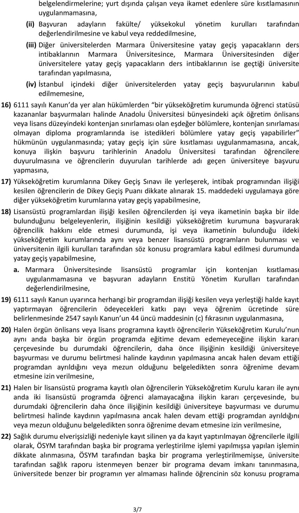 yatay geçiş yapacakların ders intibaklarının ise geçtiği üniversite tarafından yapılmasına, (iv) İstanbul içindeki diğer üniversitelerden yatay geçiş başvurularının kabul edilmemesine, 16) 6111
