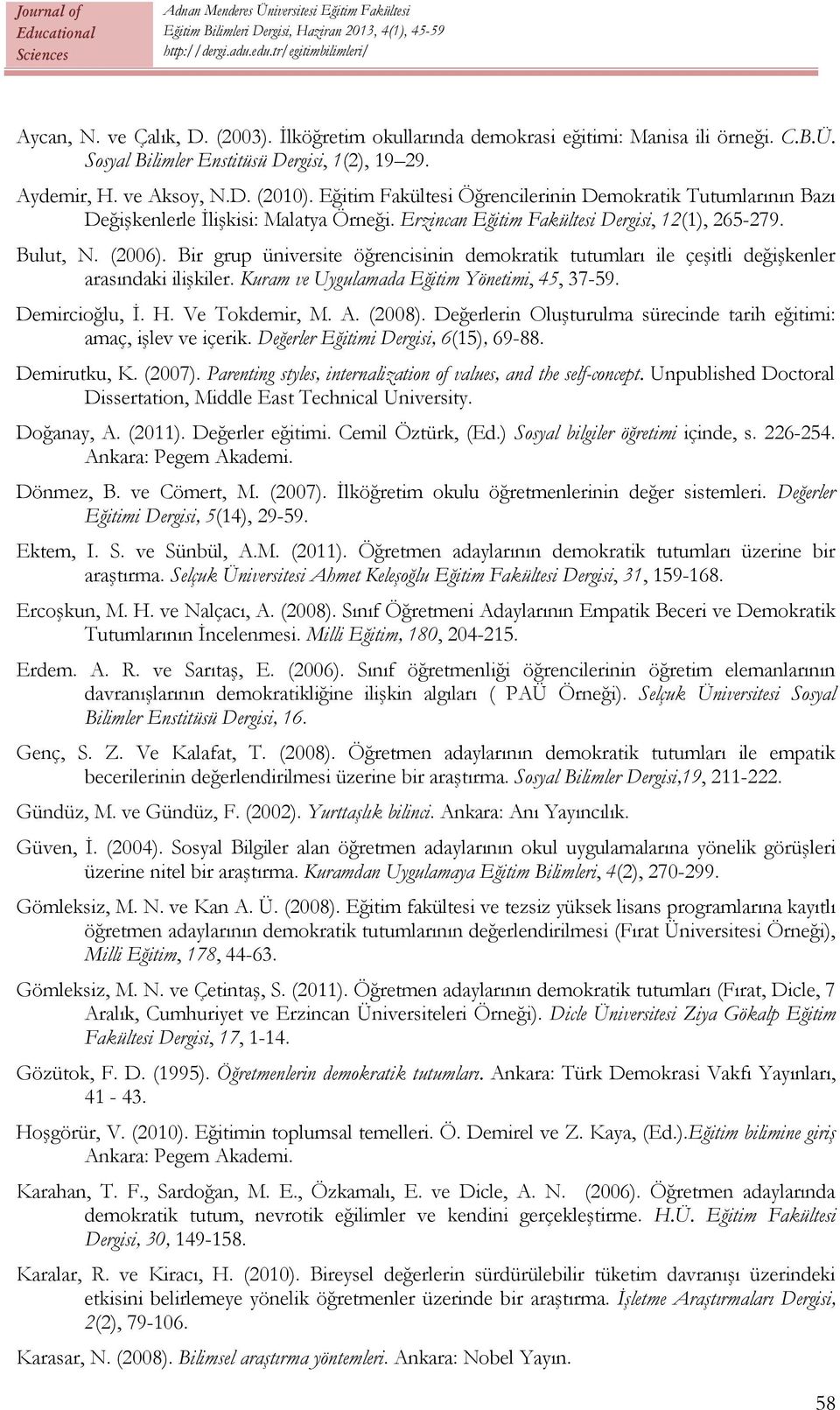 Bir grup üniversite öğrencisinin demokratik tutumları ile çeşitli değişkenler arasındaki ilişkiler. Kuram ve Uygulamada Eğitim Yönetimi, 45, 37-59. Demircioğlu, İ. H. Ve Tokdemir, M. A. (2008).