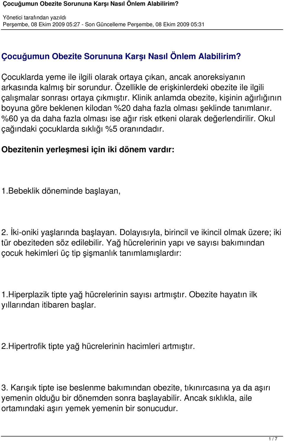 %60 ya da daha fazla olması ise ağır risk etkeni olarak değerlendirilir. Okul çağındaki çocuklarda sıklığı %5 oranındadır. Obezitenin yerleşmesi için iki dönem vardır: 1.