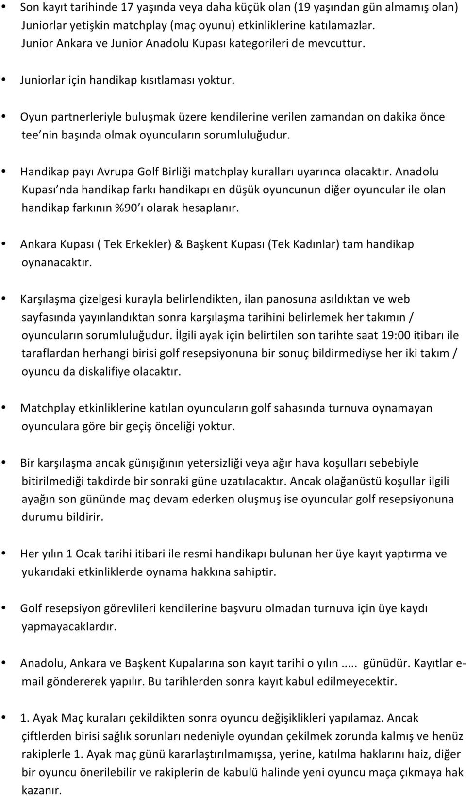 Oyun partnerleriyle buluşmak üzere kendilerine verilen zamandan on dakika önce tee nin başında olmak oyuncuların sorumluluğudur.