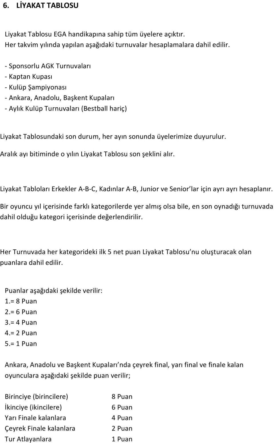 üyelerimize duyurulur. Aralık ayı bitiminde o yılın Liyakat Tablosu son şeklini alır. Liyakat Tabloları Erkekler A- B- C, Kadınlar A- B, Junior ve Senior lar için ayrı ayrı hesaplanır.