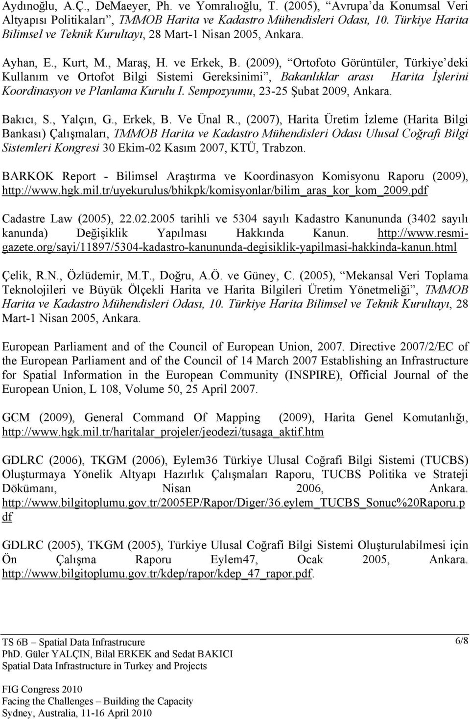 (2009), Ortofoto Görüntüler, Türkiye deki Kullanım ve Ortofot Bilgi Sistemi Gereksinimi, Bakanlıklar arası Harita İşlerini Koordinasyon ve Planlama Kurulu I. Sempozyumu, 23-25 Şubat 2009, Ankara.