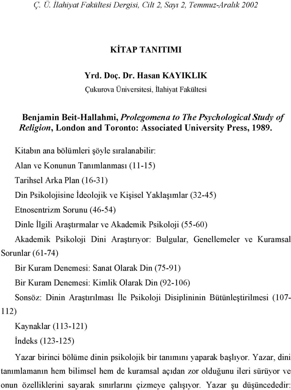 Kitabın ana bölümleri şöyle sıralanabilir: Alan ve Konunun Tanımlanması (11-15) Tarihsel Arka Plan (16-31) Din Psikolojisine İdeolojik ve Kişisel Yaklaşımlar (32-45) Etnosentrizm Sorunu (46-54) Dinle